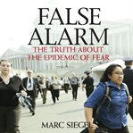 False alarm: the truth about the epidemic of fear cover image cdn