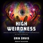 High weirdness : drugs, esoterica, and visionary experience in the seventies cover image cdn