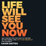 Life will see you now. Quit Waiting for the Light at the End of the Tunnel and Light That F**ker Up for Yourself cover image cdn