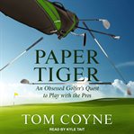 Paper tiger. An Obsessed Golfer's Quest to Play with the Pros cover image cdn