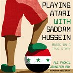 Playing Atari with Saddam Hussein : based on a true story cover image cdn