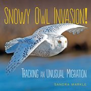 Snowy owl invasion! : tracking an unusual migration cover image cdn
