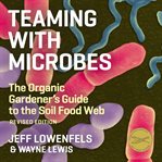 Teaming with microbes : the organic gardener's guide to the soil food web cover image cdn
