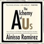 The alchemy of us. How Humans and Matter Transformed One Another cover image cdn
