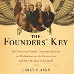 The founders' key. The Divine and Natural Connection Between the Declaration and the Constitution and What We Risk by L cover image cdn