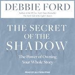The secret of the shadow : the power of owning your whole story cover image cdn