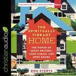 The spiritually vibrant home. The Power of Messy Prayers, Loud Tables and Open Doors cover image cdn