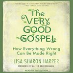 The very good gospel : how everything wrong can be made right cover image cdn