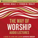 The way of worship : a guide to living and leading authentic worship cover image cdn