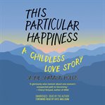 This particular happiness : a childless love story cover image cdn