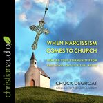 When narcissism comes to church. Healing Your Community From Emotional and Spiritual Abuse cover image cdn