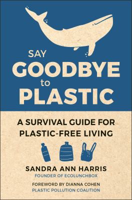 Say goodbye to plastic : a survival guide for plastic-free living  cover image cdn