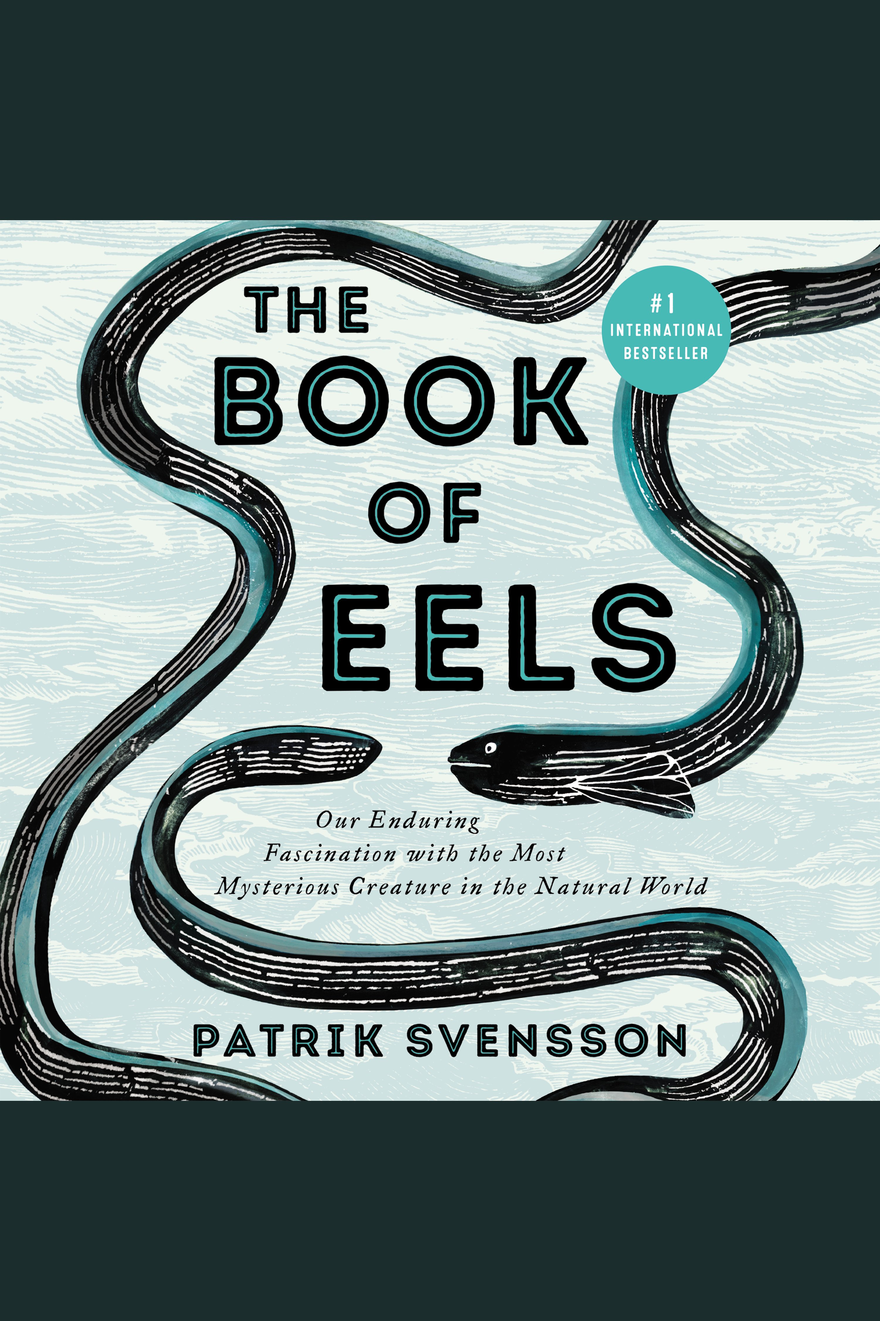 The Book of Eels Our Enduring Fascination with the Most Mysterious Creature in the Natural World cover image cdn