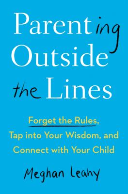 Parenting outside the lines : forget the rules, tap into your wisdom, and connect with your child  cover image cdn