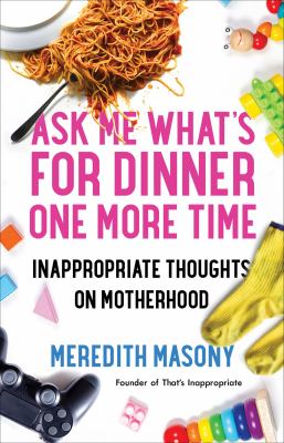 Ask me what's for dinner one more time : inappropriate thoughts on motherhood  cover image cdn