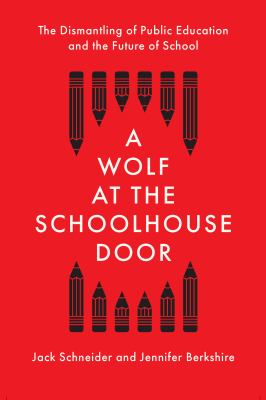 A wolf at the schoolhouse door : the dismantling of public education and the future of school cover image