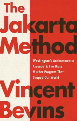 The Jakarta method : Washington's anticommunist crusade & the mass murder program that shaped our world  cover image cdn