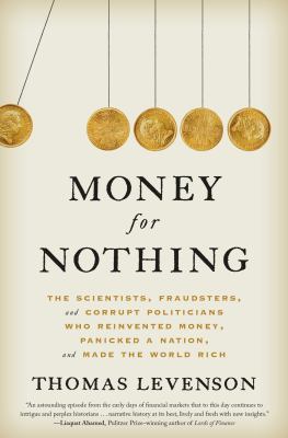 Money for nothing : the scientists, fraudsters, and corrupt politicians, who reinvented money, panicked a nation, and made the world rich  cover image cdn