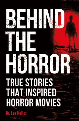 Behind the horror : true stories that inspired horror movies  cover image cdn
