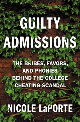 Guilty admissions : the bribes, favors, and phonies behind the college cheating scandal  cover image cdn