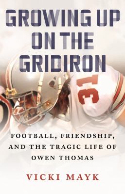 Growing up on the gridiron : football, friendship, and the tragic life of Owen Thomas  cover image cdn