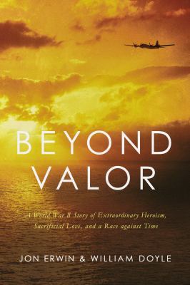 Beyond valor : a World War II story of extraordinary heroism, sacrificial love, and a race against time  cover image cdn