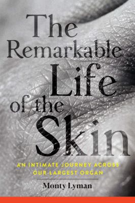 The Remarkable Life of the Skin An Intimate Journey Across Our Largest Organ cover image cdn