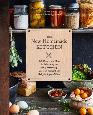 The New Homemade Kitchen 250 Recipes and Ideas for Reinventing the Art of Preserving, Canning, Fermenting, Dehydrating, and More cover image cdn