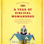 A year of biblical womanhood : how a liberated woman found herself sitting on her roof, covering her head, and calling her husband 'master' cover image cdn