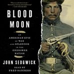 Blood moon : an American epic of war and splendor in the Cherokee Nation cover image cdn