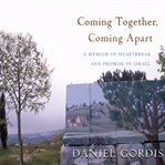 Coming together, coming apart: a memoir of heartbreak and promise in israel cover image cdn