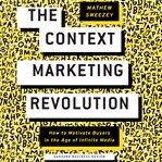 The context marketing revolution : how to motivate buyers in the age of infinite media cover image cdn
