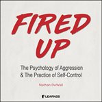 Fired up: the psychology of aggression and the practice of self-control cover image cdn