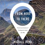From here to there: the art and science of finding and losing our way cover image cdn