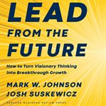 Lead from the future : how to turn visionary thinking into breakthrough growth cover image cdn