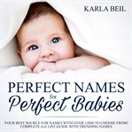 Perfect names for perfect babies, your best source for names with over 12000 to choose from! comp... cover image cdn