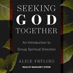 Seeking God together : an introduction to group spiritual direction cover image cdn