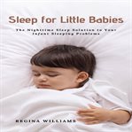Sleep for little babies: the nighttime sleep solution to your infant sleeping problems cover image cdn