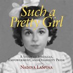 Such a pretty girl: a story of struggle, empowerment, and disability pride cover image cdn