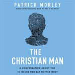 The Christian man : a conversation about the 10 issues men say matter most cover image cdn