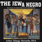 The jew a negro: being a study of the jewish ancestry from an impartial standpoint cover image cdn