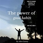The power of good habits: how to change yourself in easy steps and feel great cover image cdn