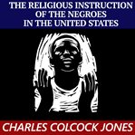 The religious instruction of the Negroes in the United States cover image cdn