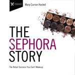 The sephora story. The Retail Success You Can't Make Up cover image cdn