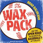 The wax pack : on the open road in search of baseball's afterlife cover image cdn