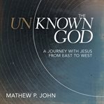 Unknown god, the. A Journey with Jesus from East to West cover image cdn