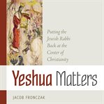 Yeshua matters: putting the jewish rabbi back at the center of christianity cover image cdn