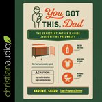 You got this, dad : the expectant father's guide to surviving pregnancy cover image cdn