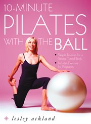 10-minute pilates with the ball : simple routines for a strong, toned body cover image cdn