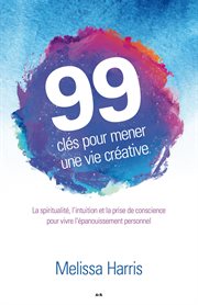 99 clés pour mener une vie créative : la spiritualité, l'intuition et la prise de conscience au service de l'épanouissement personnel cover image cdn